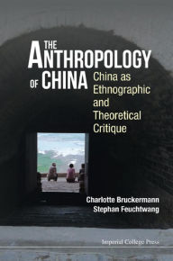 Title: ANTHROPOLOGY OF CHINA, THE: China as Ethnographic and Theoretical Critique, Author: Stephan Feuchtwang