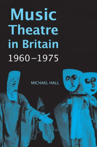 Title: Music Theatre in Britain, 1960-1975, Author: Michael Hall