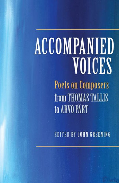 Accompanied Voices: Poets on Composers: From Thomas Tallis to Arvo Pärt