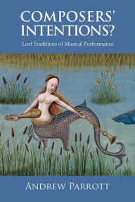 Title: Composers' Intentions?: Lost Traditions of Musical Performance, Author: Andrew Parrott