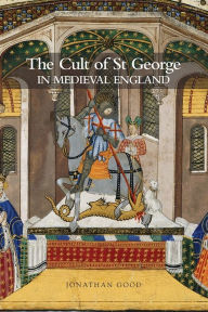 Title: The Cult of St George in Medieval England, Author: Jonathan Good