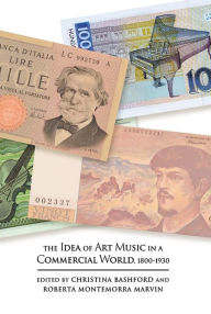 Title: The Idea of Art Music in a Commercial World, 1800-1930, Author: Christina Bashford