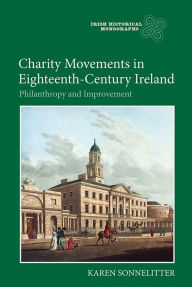 Title: Charity Movements in Eighteenth-Century Ireland: Philanthropy and Improvement, Author: Karen Sonnelitter