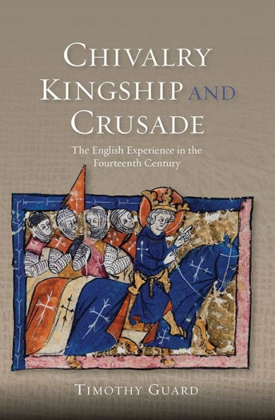 Chivalry, Kingship and Crusade: the English Experience Fourteenth Century