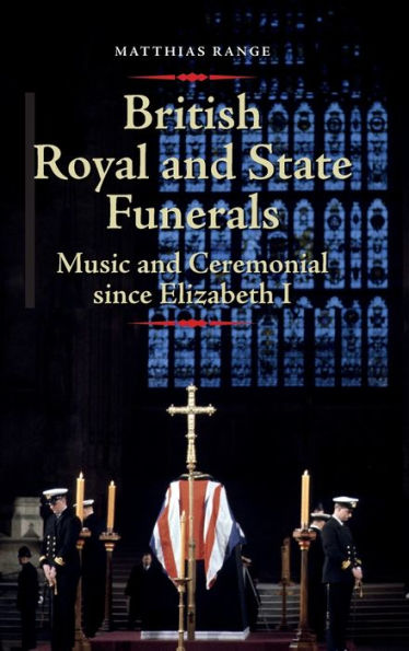 British Royal and State Funerals: Music and Ceremonial since Elizabeth I