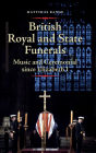 British Royal and State Funerals: Music and Ceremonial since Elizabeth I