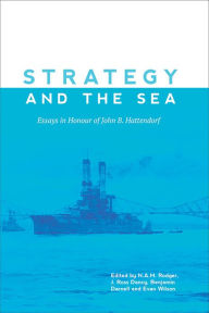 Title: Strategy and the Sea: Essays in Honour of John B. Hattendorf, Author: Nicholas A.M. Rodger