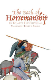 Title: <I>The Book of Horsemanship</I> by Duarte I of Portugal, Author: Jeffrey L. Forgeng