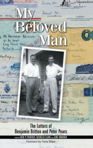 Title: My Beloved Man: The Letters of Benjamin Britten and Peter Pears, Author: Vicki Vicki Stroeher