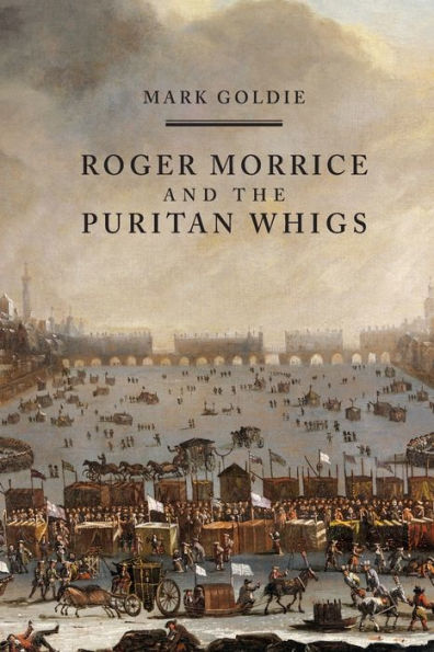 Roger Morrice and The Puritan Whigs: Entring Book, 1677-1691