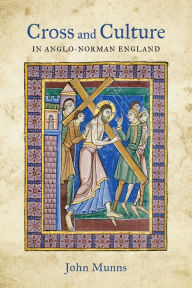 Title: Cross and Culture in Anglo-Norman England: Theology, Imagery, Devotion, Author: John Munns