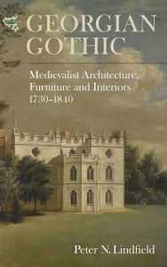 Title: Georgian Gothic: Medievalist Architecture, Furniture and Interiors, 1730-1840, Author: Peter Lindfield