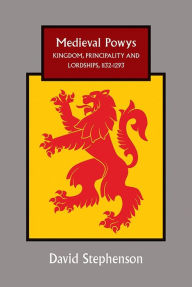Title: Medieval Powys: Kingdom, Principality and Lordships, 1132-1293, Author: David Stephenson