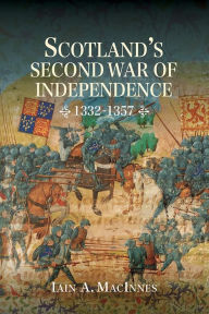 Title: Scotland's Second War of Independence, 1332-1357, Author: Iain A. MacInnes