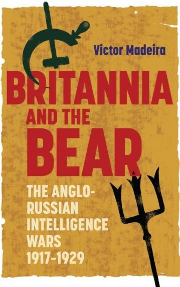 Britannia and the Bear: The Anglo-Russian Intelligence Wars, 1917-1929