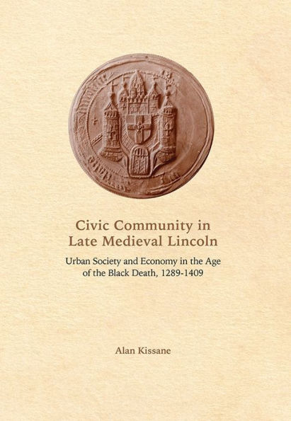 Civic Community in Late Medieval Lincoln: Urban Society and Economy in the Age of the Black Death, 1289-1409