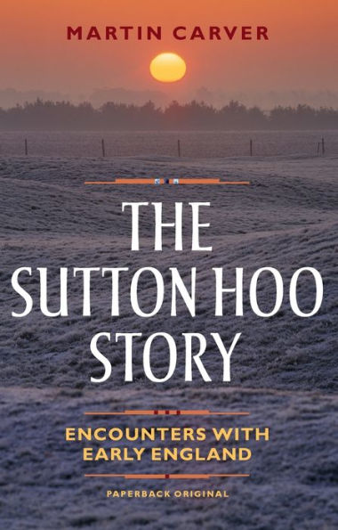 The Sutton Hoo Story: Encounters with Early England