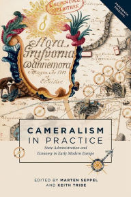 Title: Cameralism in Practice: State Administration and Economy in Early Modern Europe, Author: Marten Seppel