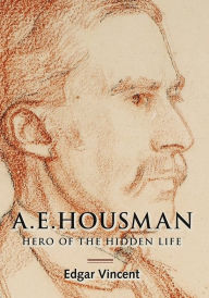 Title: A.E. Housman: Hero of the Hidden Life, Author: Edgar Vincent