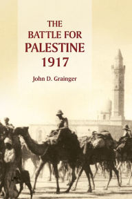 Title: The Battle for Palestine, 1917, Author: John D Grainger