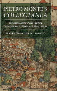 Title: Pietro Monte's <I>Collectanea</I>: The Arms, Armour and Fighting Techniques of a Fifteenth-Century Soldier, Author: Jeffrey L. Forgeng