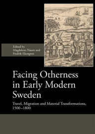 Title: Facing Otherness in Early Modern Sweden: Travel, Migration and Material Transformations, 1500-1800, Author: Magdalena Naum