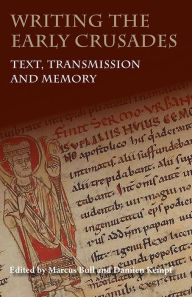 Title: Writing the Early Crusades: Text, Transmission and Memory, Author: Marcus  Bull