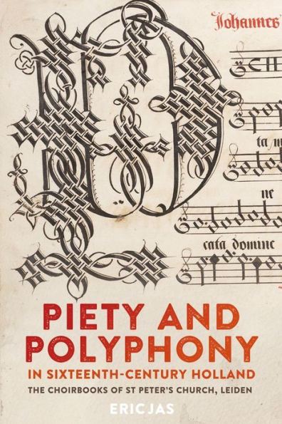 Piety and Polyphony in Sixteenth-Century Holland: The Choirbooks of St Peter's Church, Leiden