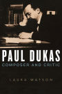 Paul Dukas: Composer and Critic