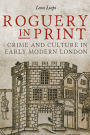 Roguery in Print: Crime and Culture in Early Modern London