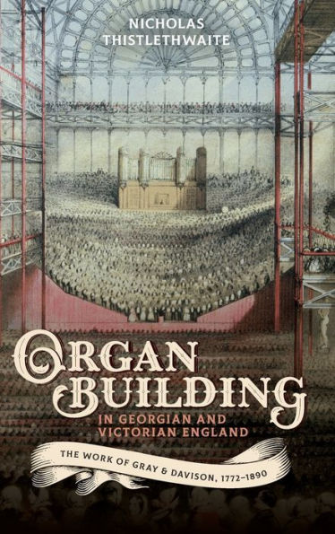 Organ-building in Georgian and Victorian England: The Work of Gray & Davison, 1772-1890