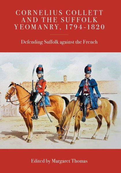 Cornelius Collett and the Suffolk Yeomanry, 1794-1820: Defending Suffolk against the French