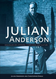 Title: Julian Anderson: Dialogues on Listening, Composing and Culture, Author: Julian Anderson