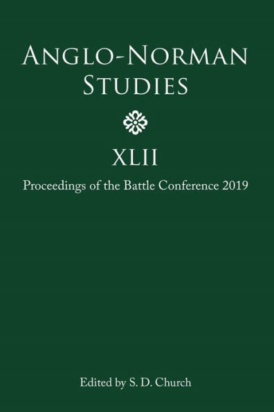 Anglo-Norman Studies XLII: Proceedings of the Battle Conference 2019