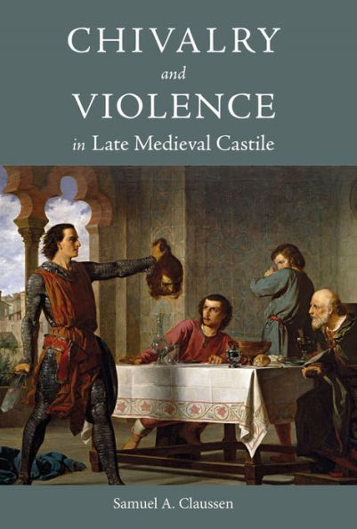 Chivalry and Violence Late Medieval Castile