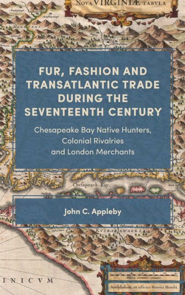 Fur, Fashion and Transatlantic Trade during the Seventeenth Century: Chesapeake Bay Native Hunters, Colonial Rivalries London Merchants