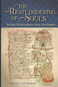 Title: 'The Right Ordering of Souls': The Parish of All Saints' Bristol on the Eve of the Reformation, Author: Clive Burgess