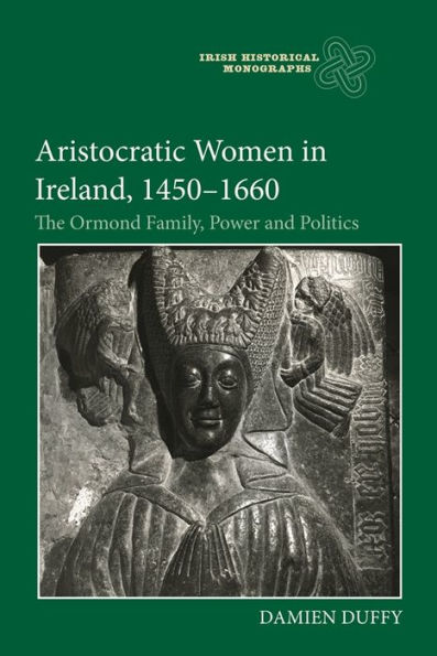 Aristocratic Women Ireland, 1450-1660: The Ormond Family, Power and Politics