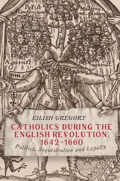 Catholics during the English Revolution, 1642-1660: Politics, Sequestration and Loyalty