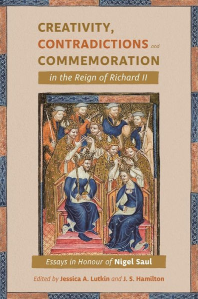 Creativity, Contradictions and Commemoration the Reign of Richard II: Essays Honour Nigel Saul