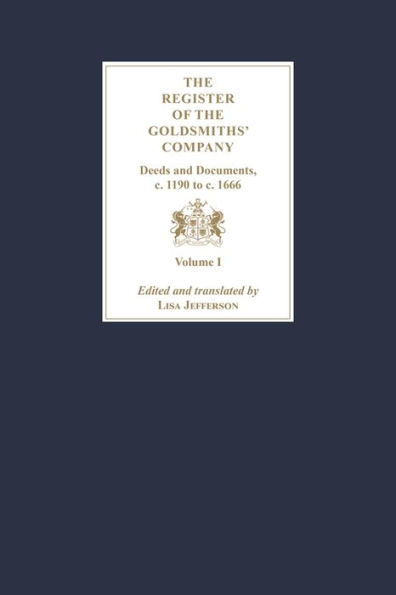 The Register of the Goldsmiths' Company: Deeds and Documents, c. 1190 to c. 1666: Vol I - III