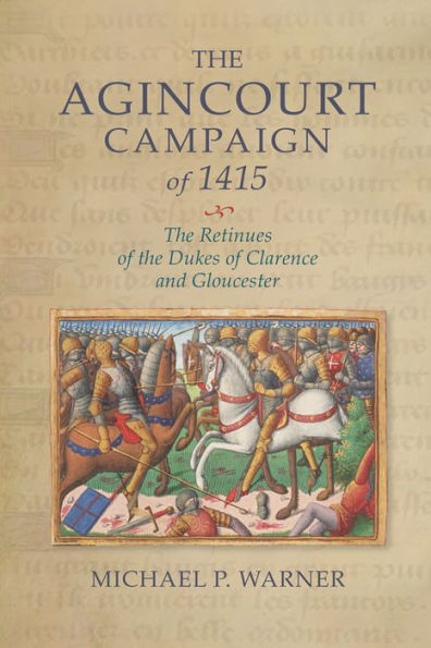 the Agincourt Campaign of 1415: Retinues Dukes Clarence and Gloucester