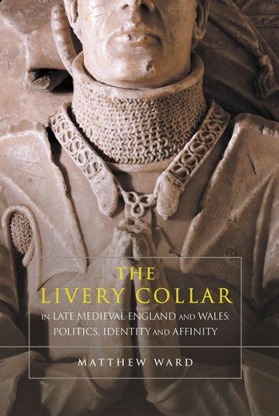 The Livery Collar Late Medieval England and Wales: Politics, Identity Affinity