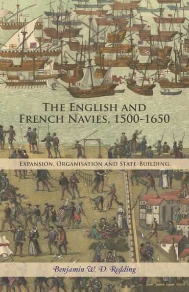 The English and French Navies, 1500-1650: Expansion, Organisation State-Building