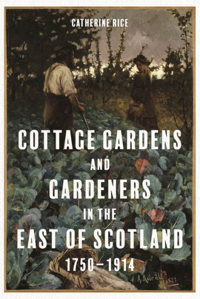 Cottage Gardens and Gardeners the East of Scotland, 1750-1914