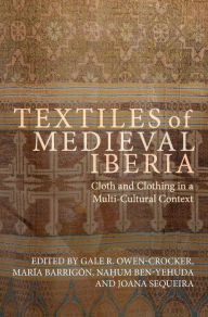Free book on cd downloads Textiles of Medieval Iberia: Cloth and Clothing in a Multi-Cultural Context DJVU CHM iBook by Gale R. Owen-Crocker, Mar a Barrig n, Na?um Ben-Yehuda, Joana Sequeira, Adela F bregas, Gale R. Owen-Crocker, Mar a Barrig n, Na?um Ben-Yehuda, Joana Sequeira, Adela F bregas