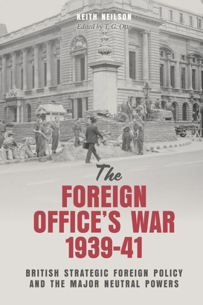 the Foreign Office's War, 1939-41: British Strategic Policy and Major Neutral Powers
