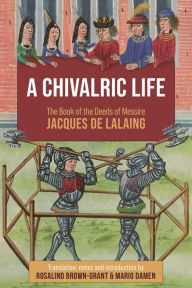 Title: A Chivalric Life: The Book of the Deeds of Messire Jacques de Lalaing, Author: Boydell & Brewer Inc.