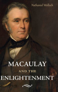 Title: Macaulay and the Enlightenment, Author: Nathaniel Wolloch