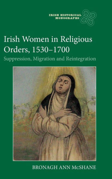 Irish Women Religious Orders, 1530-1700: Suppression, Migration and Reintegration